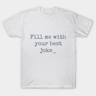 Fill me with your best joke T-Shirt